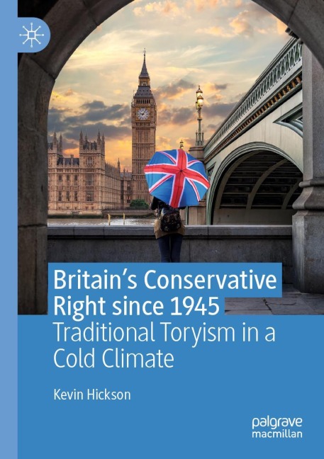 Britains Conservative Right since 1945: Traditional Toryism in a Cold Climate