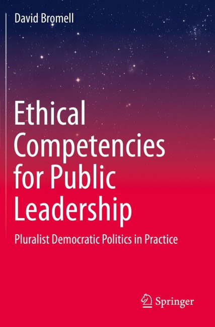 Ethical Competencies for Public Leadership: Pluralist Democratic Politics in Practice
