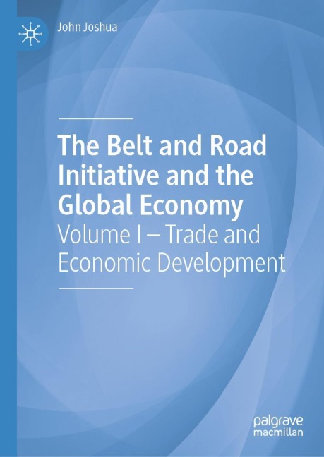 The Belt and Road Initiative and the Global Economy: Volume I - Trade and Economic Development