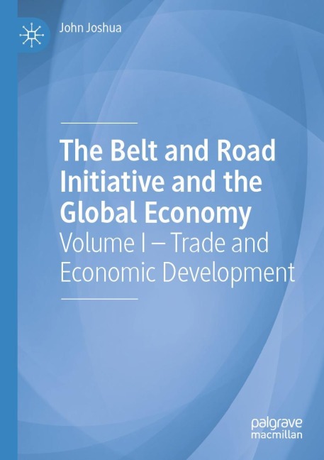 The Belt and Road Initiative and the Global Economy: Volume I - Trade and Economic Development