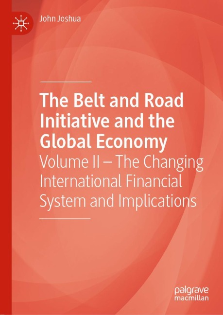 The Belt and Road Initiative and the Global Economy: Volume II - The Changing International Financial System and Implications