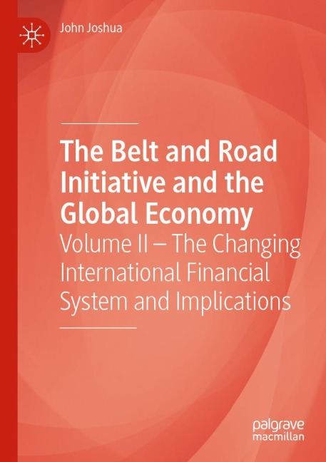 The Belt and Road Initiative and the Global Economy: Volume II - The Changing International Financial System and Implications