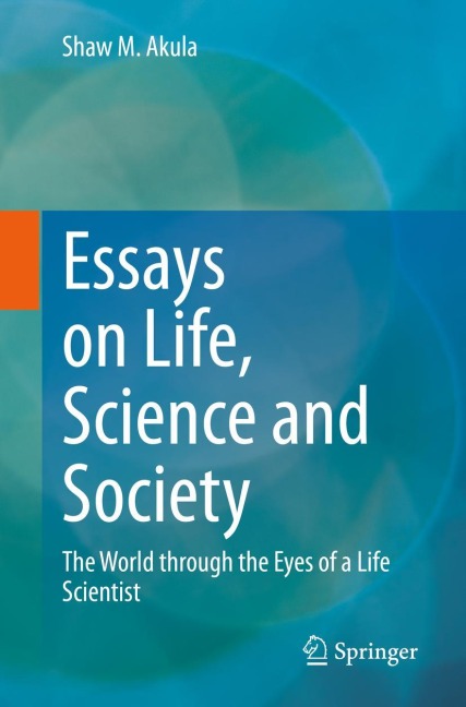 Essays on Life, Science and Society: The World through the Eyes of a Life Scientist