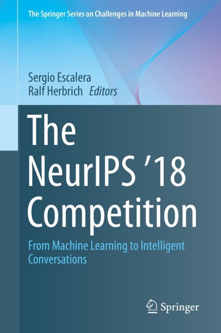 The NeurIPS 18 Competition: From Machine Learning to Intelligent Conversations