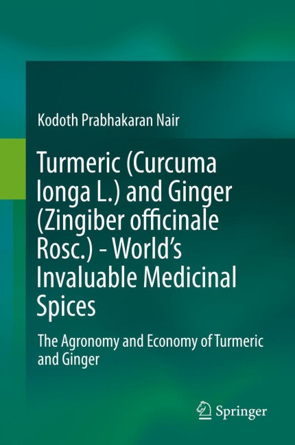 Turmeric (Curcuma longa L.) and Ginger (Zingiber officinale Rosc.) - Worlds Invaluable Medicinal Spices: The Agronomy and Economy of Turmeric and Ginger