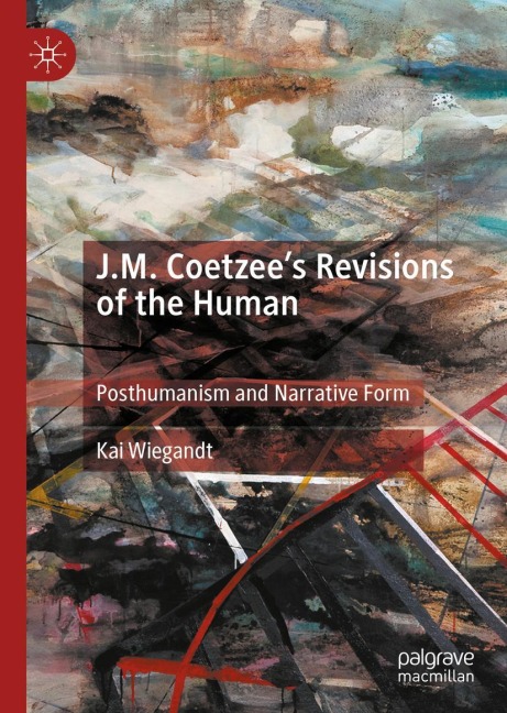 J.M. Coetzees Revisions of the Human: Posthumanism and Narrative Form