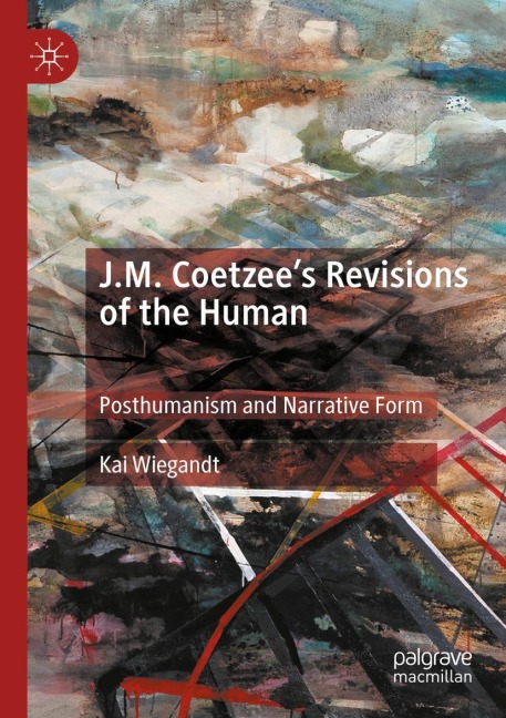 J.M. Coetzees Revisions of the Human: Posthumanism and Narrative Form