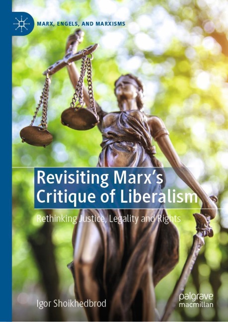 Revisiting Marxs Critique of Liberalism: Rethinking Justice, Legality and Rights