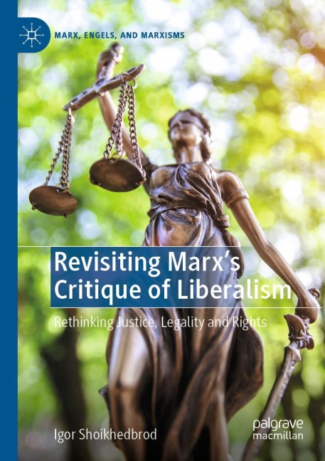 Revisiting Marxs Critique of Liberalism: Rethinking Justice, Legality and Rights