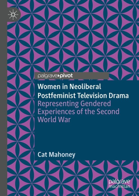 Women in Neoliberal Postfeminist Television Drama: Representing Gendered Experiences of the Second World War