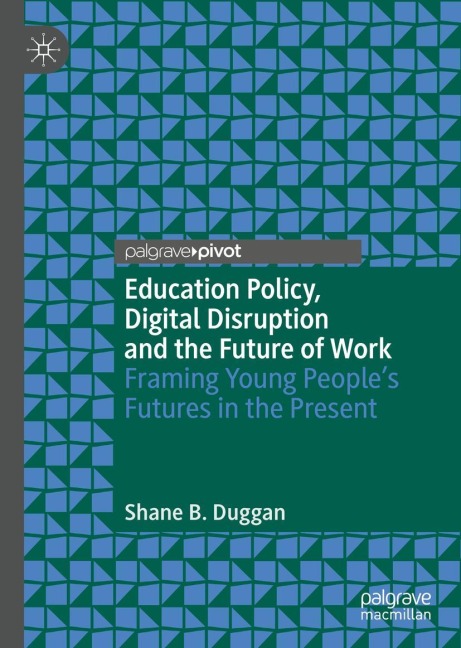 Education Policy, Digital Disruption and the Future of Work: Framing Young Peoples Futures in the Present