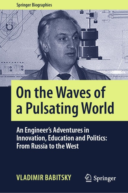 On the Waves of a Pulsating World: An Engineers Adventures in Innovation, Education and Politics: From Russia to the West