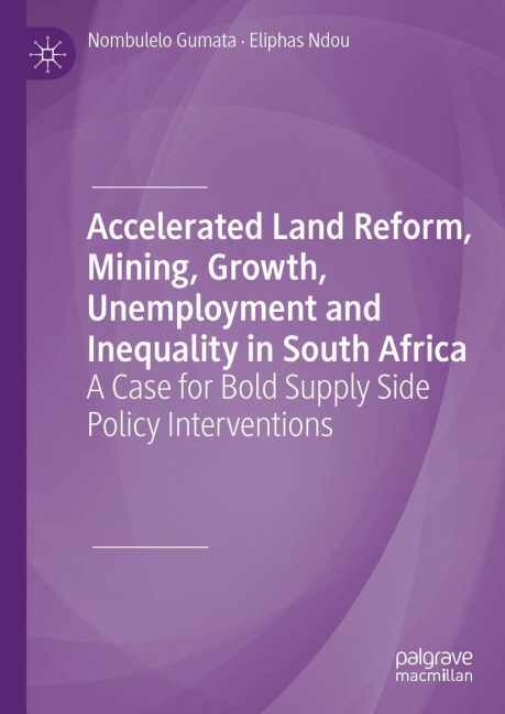 Accelerated Land Reform, Mining, Growth, Unemployment and Inequality in South Africa: A Case for Bold Supply Side Policy Interventions
