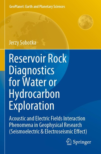 Reservoir Rock Diagnostics for Water or Hydrocarbon Exploration: Acoustic and Electric Fields Interaction Phenomena in Geophysical Research (Seismoelectric & Electroseismic Effect)