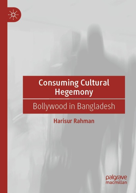 Consuming Cultural Hegemony: Bollywood in Bangladesh