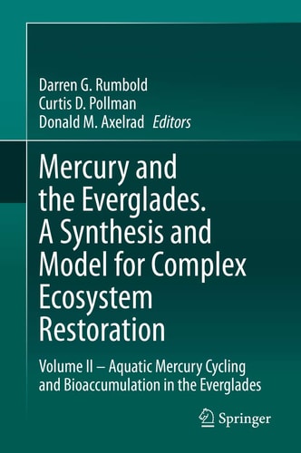 Mercury and the Everglades. A Synthesis and Model for Complex Ecosystem Restoration Volume II – Aquatic Mercury Cycling and Bioaccumulation in the Everglades