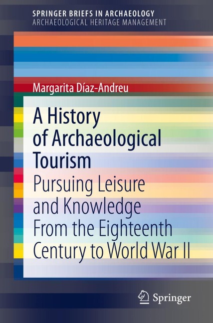 A History of Archaeological Tourism: Pursuing leisure and knowledge from the eighteenth century to World War II