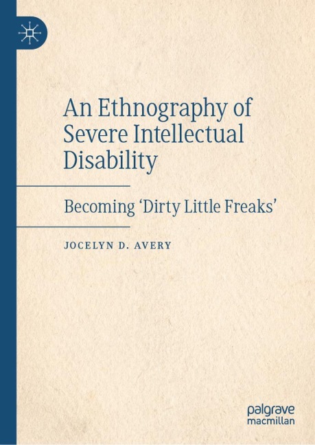An Ethnography of Severe Intellectual Disability: Becoming Dirty Little Freaks