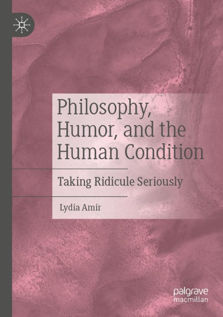 Philosophy, Humor, and the Human Condition: Taking Ridicule Seriously