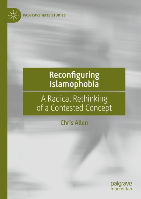 Reconfiguring Islamophobia: A Radical Rethinking of a Contested Concept