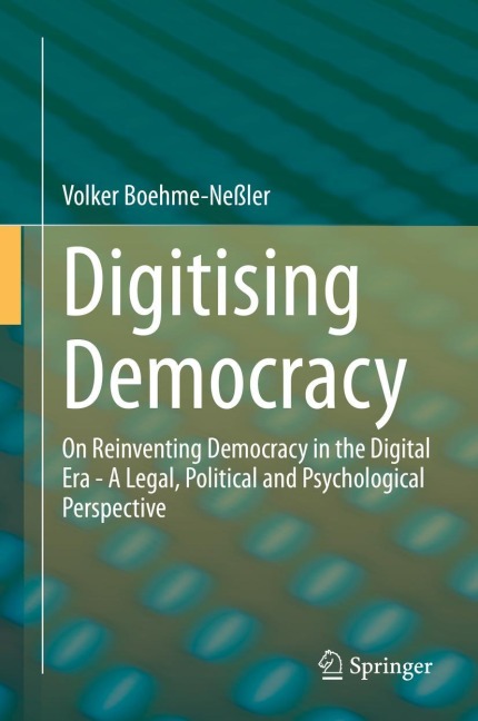 Digitising Democracy: On Reinventing Democracy in the Digital Era - A Legal, Political and Psychological Perspective