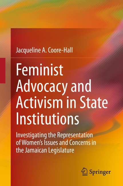 Feminist Advocacy and Activism in State Institutions: Investigating the Representation of Womens Issues and Concerns in the Jamaican Legislature