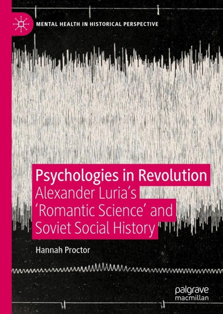 Psychologies in Revolution: Alexander Lurias Romantic Science and Soviet Social History
