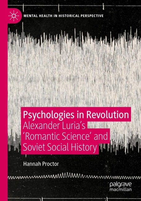 Psychologies in Revolution: Alexander Lurias Romantic Science and Soviet Social History