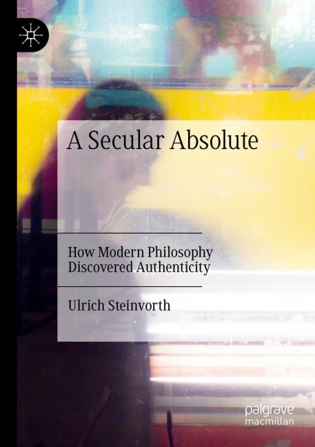 A Secular Absolute: How Modern Philosophy Discovered Authenticity