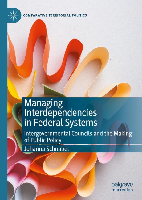 Managing Interdependencies in Federal Systems: Intergovernmental Councils and the Making of Public Policy