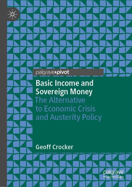 Basic Income and Sovereign Money: The Alternative to Economic Crisis and Austerity Policy