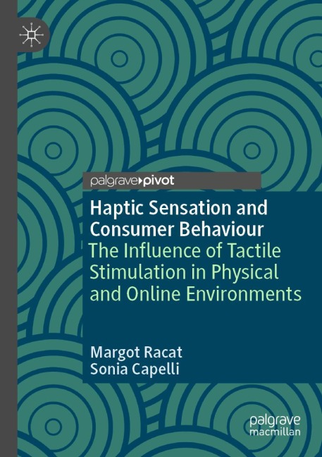 Haptic Sensation and Consumer Behaviour: The Influence of Tactile Stimulation in Physical and Online Environments