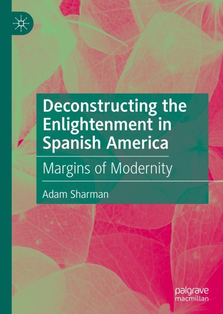Deconstructing the Enlightenment in Spanish America: Margins of Modernity