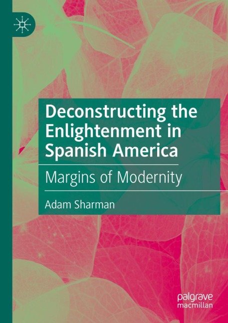 Deconstructing the Enlightenment in Spanish America: Margins of Modernity