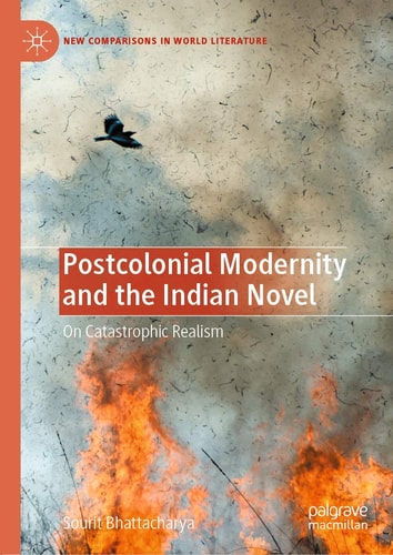 Postcolonial Modernity and the Indian Novel On Catastrophic Realism