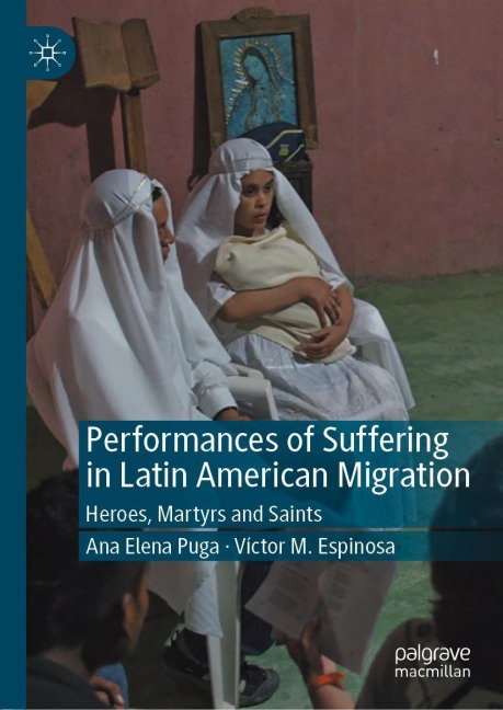 Performances of Suffering in Latin American Migration: Heroes, Martyrs and Saints