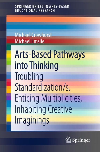 Arts-Based Pathways into Thinking: Troubling Standardization/s, Enticing Multiplicities, Inhabiting Creative Imaginings