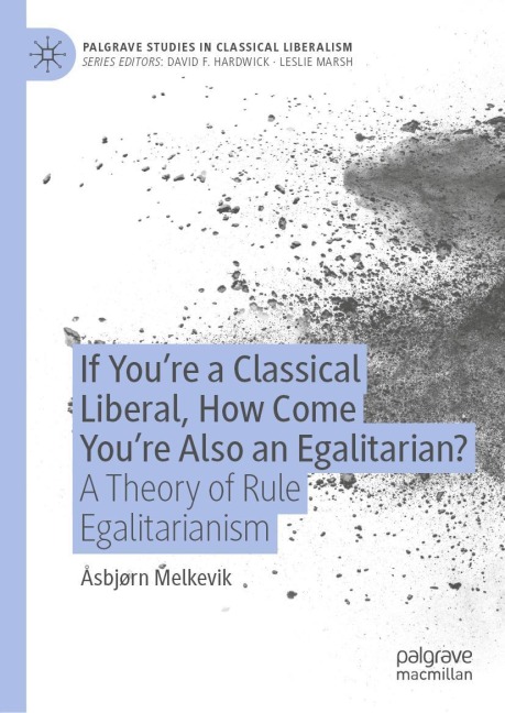 If Youre a Classical Liberal, How Come Youre Also an Egalitarian?: A Theory of Rule Egalitarianism