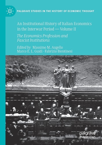An Institutional History of Italian Economics in the Interwar Period — Volume II The Economics Profession and Fascist Institutions