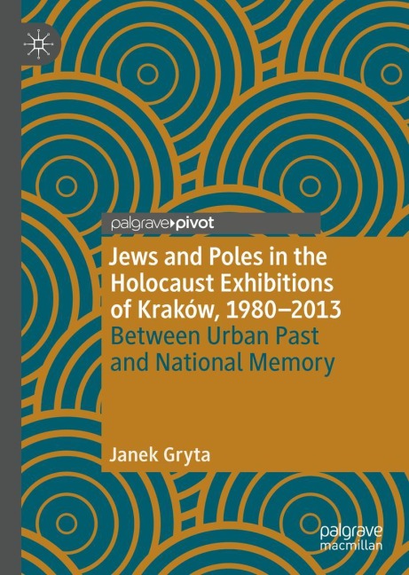Jews and Poles in the Holocaust Exhibitions of Kraków, 1980-2013: Between Urban Past and National Memory