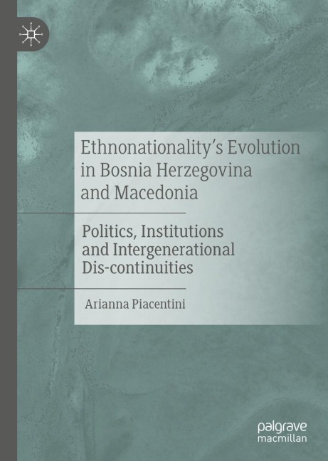 Ethnonationalitys Evolution in Bosnia Herzegovina and Macedonia: Politics, Institutions and Intergenerational Dis-continuities