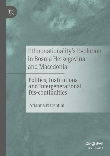 Ethnonationalitys Evolution in Bosnia Herzegovina and Macedonia: Politics, Institutions and Intergenerational Dis-continuities