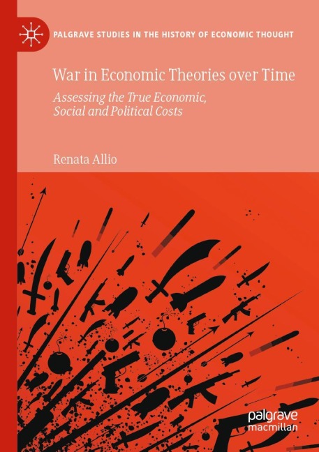 War in Economic Theories over Time: Assessing the True Economic, Social and Political Costs