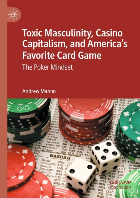 Toxic Masculinity, Casino Capitalism, and America's Favorite Card Game: The Poker Mindset