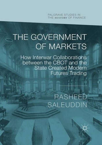 The Government of Markets How Interwar Collaborations Between the CBOT and the State Created Modern Futures Trading