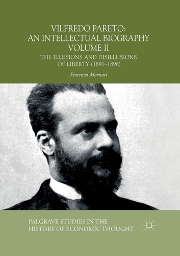 Vilfredo Pareto An Intellectual Biography Volume II: The Illusions and Disillusions of Liberty (1891-1898)