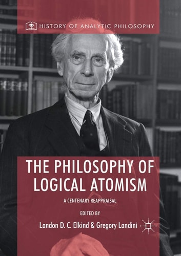 The Philosophy of Logical Atomism A Centenary Reappraisal