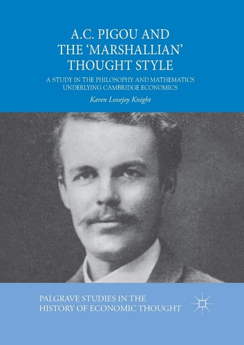 A.C. Pigou and the 'Marshallian' Thought Style A Study in the Philosophy and Mathematics Underlying Cambridge Economics