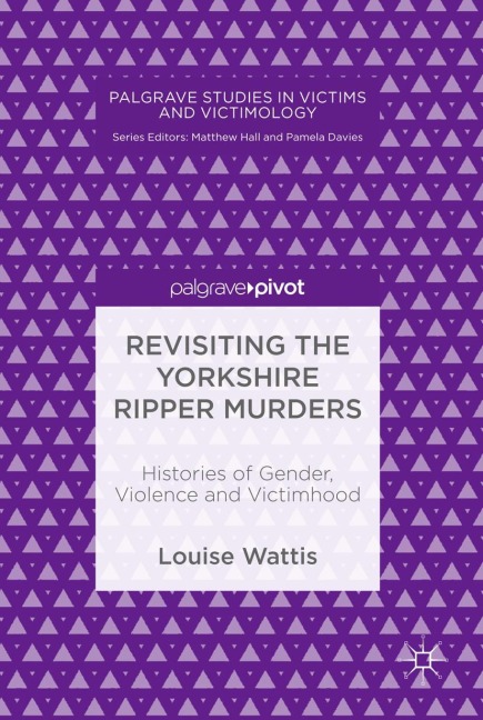 Revisiting the Yorkshire Ripper Murders: Histories of Gender, Violence and Victimhood