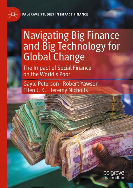 Navigating Big Finance and Big Technology for Global Change: The Impact of Social Finance on the Worlds Poor